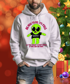 Top Be Nice To Me It's Free At This Point I Don't Know If Im'a Cry Or Cum Hoodie Shirt
