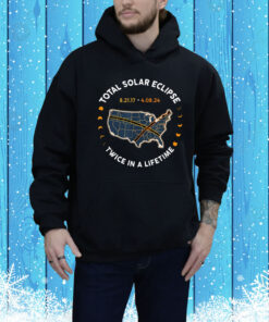 Total Solar Eclipse 2024 Twice In A Lifetime 2017 Totality Hoodie TShirt