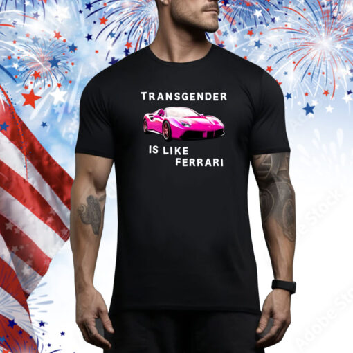 Transgender Is Like Ferrari Hoodie Shirts