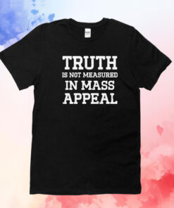 Truth is not measured in mass appeal T-Shirt