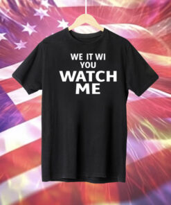 We It Wi You Watch Me Hoodie TShirts