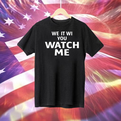 We It Wi You Watch Me Hoodie TShirts