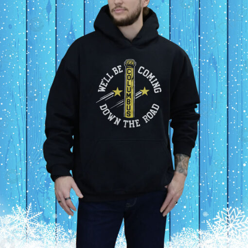 We’ll Be Coming Down The Road Columbus Hoodie Shirt