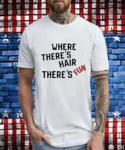 Where there’s hair there’s fun T-Shirt