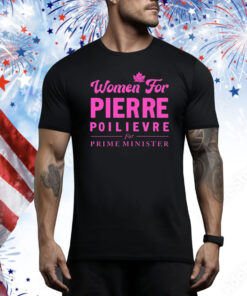 Women For Pierre Poilievre For Prime Minister Hoodie Shirts