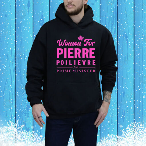 Women For Pierre Poilievre For Prime Minister Hoodie Shirt