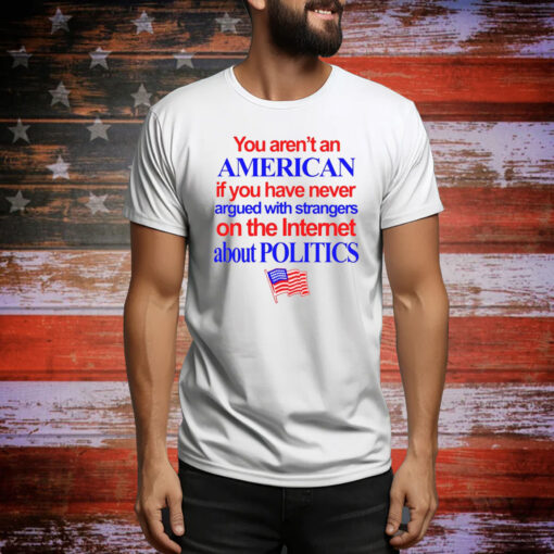 You Aren't An American If You Have Never Argued With Strangers Hoodie Shirt