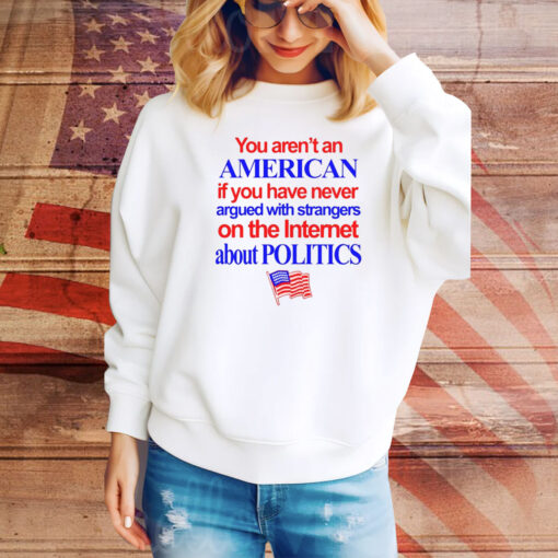 You Aren't An American If You Have Never Argued With Strangers Hoodie TShirts