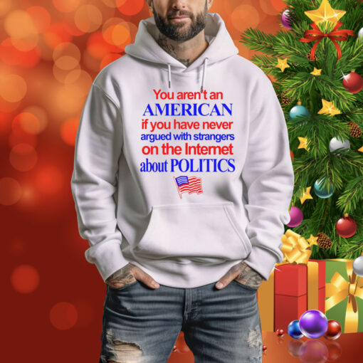 You Aren't An American If You Have Never Argued With Strangers Hoodie Tee Shirt