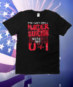 You Can't Spell Murder Suicide Without U+I T-Shirt