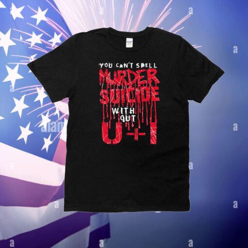 You Can't Spell Murder Suicide Without U+I T-Shirt