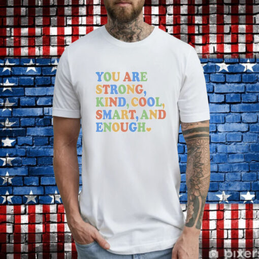 You are strong kind cool smart and enough T-Shirt