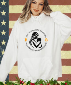 You can’t make more bitcoin you can make more bitcoiners shirt
