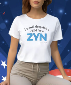 I Would Dropkick A Child For A ZYN T-Shirt