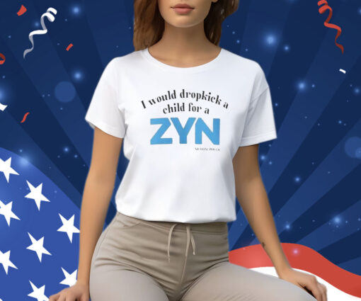 I Would Dropkick A Child For A ZYN T-Shirt