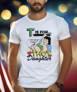 T Is For Thot Daughter Shirt