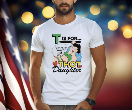 T Is For Thot Daughter Shirt