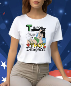 T Is For Thot Daughter Shirt