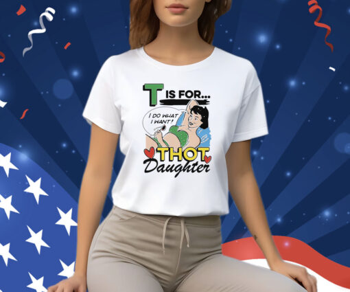 T Is For Thot Daughter Shirt