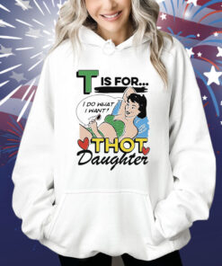 T Is For Thot Daughter Shirt