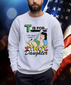 T Is For Thot Daughter Shirt