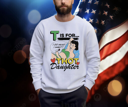 T Is For Thot Daughter Shirt