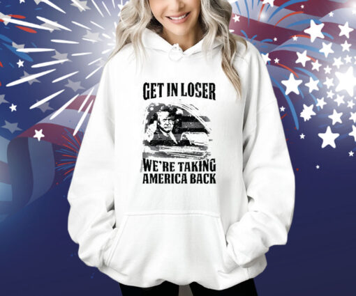 Get In Loser We're Taking America Back Shirt