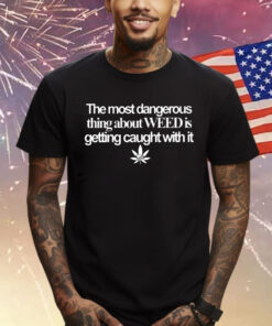 The Most Dangerous Thing About Weed Is Getting Caught With It Usa Flag T-Shirt
