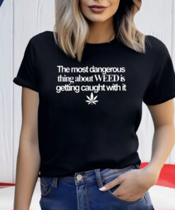 The Most Dangerous Thing About Weed Is Getting Caught With It Usa Flag T-Shirt