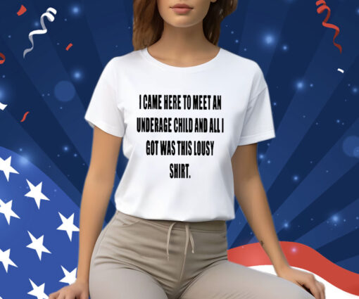 I Came Here To Meet An Underage Child And All I Got Was Lousy Shirt