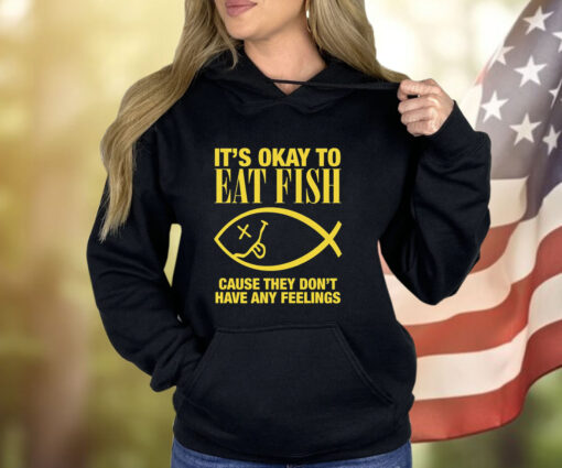 It’s Okay To Eat Fish Cause They Don’t Have Any Feelings Shirt