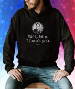 Well John I Thank You Shirts