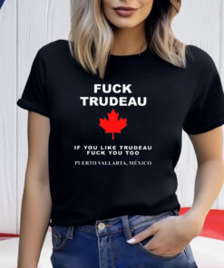 Fuck Trudeau If You Like Trudeau Fuck You Too Puerto Vallarta Mexico Shirt