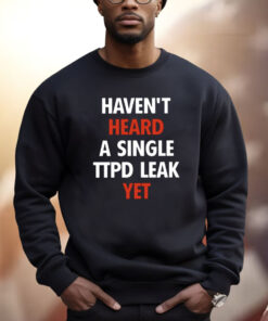 Haven’t Heard A Single Ttpd Leak Yet Shirt