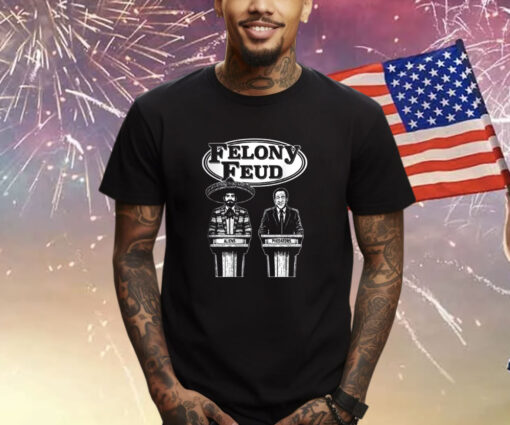 Felony Feud Shirt