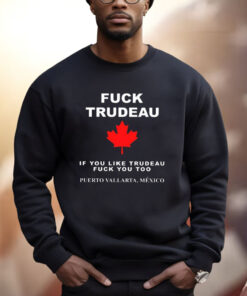 Fuck Trudeau If You Like Trudeau Fuck You Too Puerto Vallarta Mexico Shirt