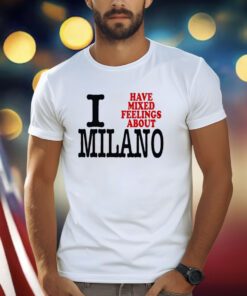 I Have Mixed Feelings About Milano Shirt