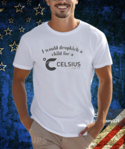 I Would Dropkick A Child For A Celsius Energy T-Shirt