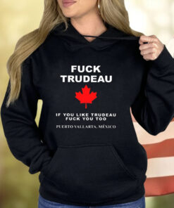 Fuck Trudeau If You Like Trudeau Fuck You Too Puerto Vallarta Mexico Shirt