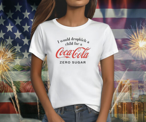 I Would Dropkick A Child For A Coke Zero T-Shirt