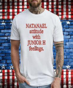 Natanael Attitude With Junior H Feelings Shirt