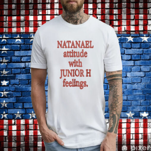 Natanael Attitude With Junior H Feelings Shirt