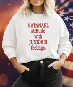 Natanael Attitude With Junior H Feelings Shirt