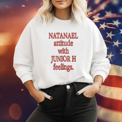 Natanael Attitude With Junior H Feelings Shirt