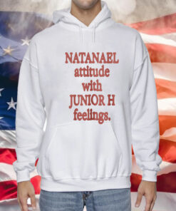 Natanael Attitude With Junior H Feelings Shirt