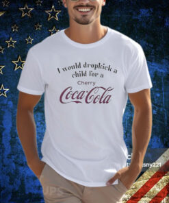 I Would Dropkick A Child For A Cherry Coke T-Shirt