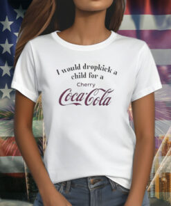 I Would Dropkick A Child For A Cherry Coke T-Shirt