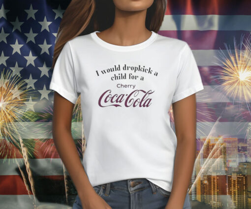 I Would Dropkick A Child For A Cherry Coke T-Shirt