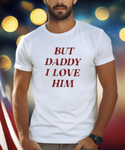 Taylor But Daddy I Love Him Shirt