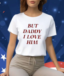 Taylor But Daddy I Love Him Shirt